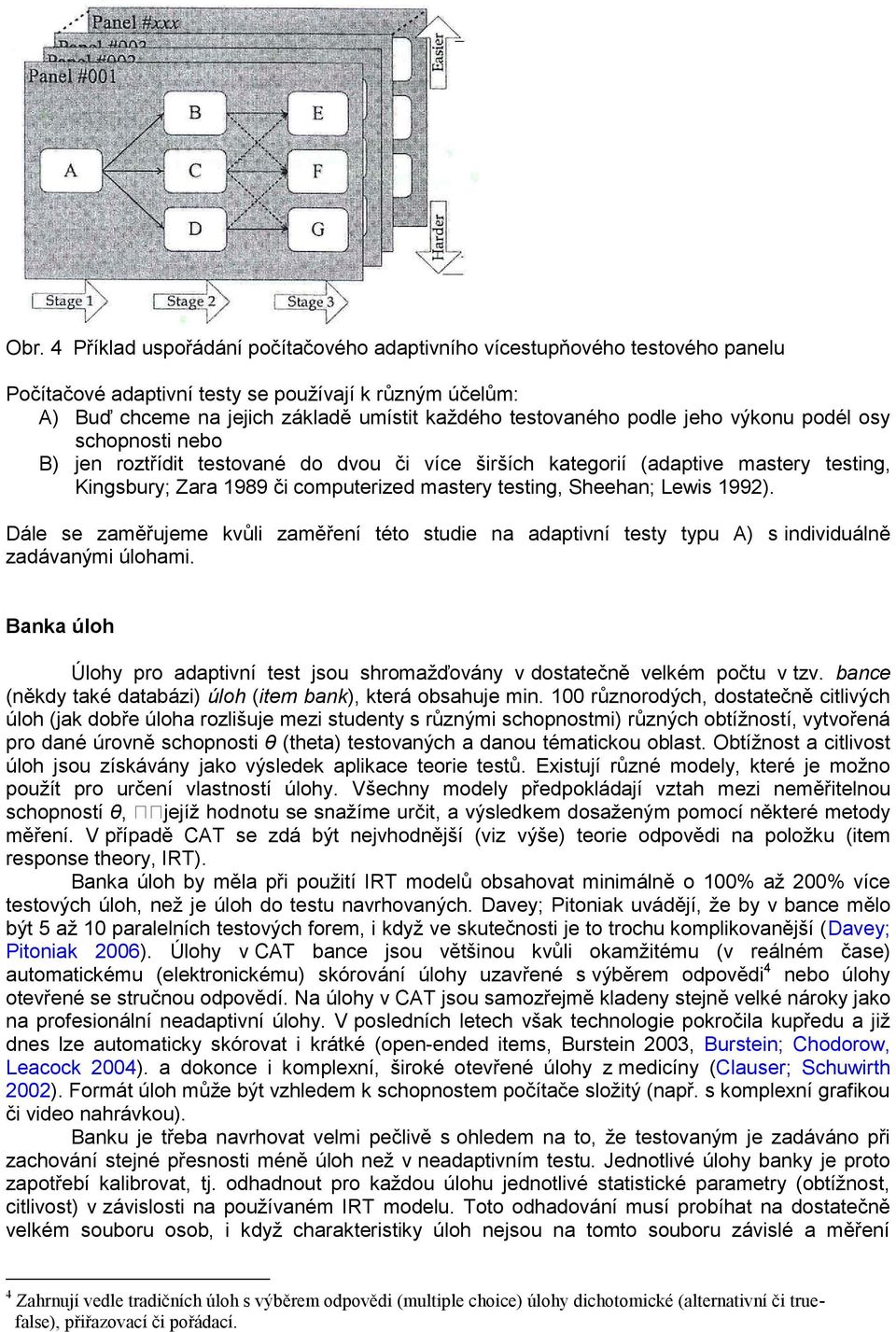 Lewis 1992). Dále se zaměřujeme kvůli zaměření této studie na adaptivní testy typu A) s individuálně zadávanými úlohami.