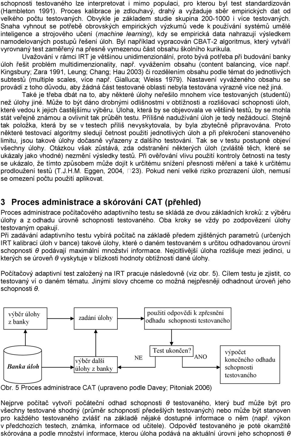 Snaha vyhnout se potřebě obrovských empirických výzkumů vede k používání systémů umělé inteligence a strojového učení (machine learning), kdy se empirická data nahrazují výsledkem namodelovaných