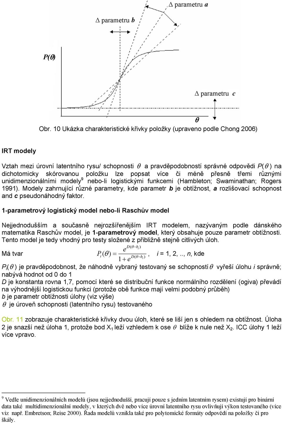 položku lze popsat více či méně přesně třemi různými unidimenzionálními modely 9 nebo-li logistickými funkcemi (Hambleton; Swaminathan; Rogers 1991).