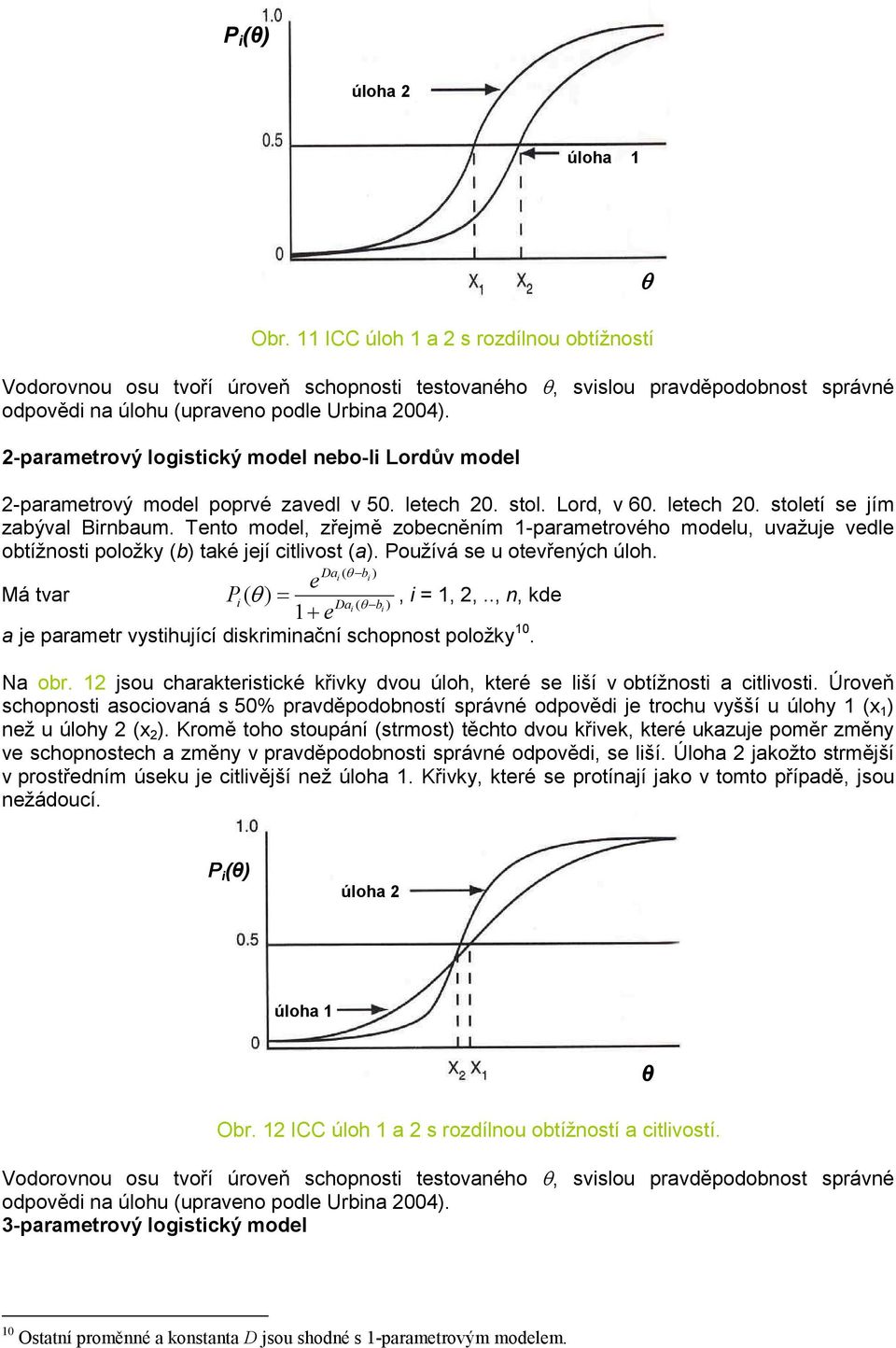 2-parametrový logistický model nebo-li Lordův model 2-parametrový model poprvé zavedl v 50. letech 20. stol. Lord, v 60. letech 20. století se jím zabýval Birnbaum.