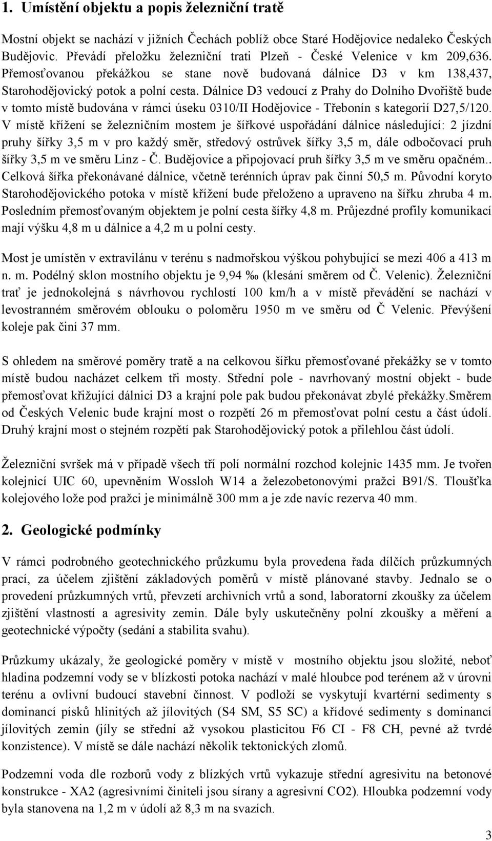 Dálnice D3 vedoucí z Prahy do Dolního Dvořiště bude v tomto místě budována v rámci úseku 0310/II Hodějovice - Třebonín s kategorií D27,5/120.