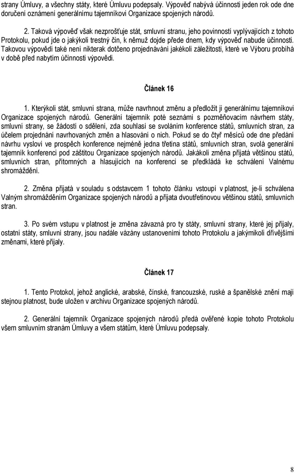 Takovou výpovědí také není nikterak dotčeno projednávání jakékoli záležitosti, které ve Výboru probíhá v době před nabytím účinnosti výpovědi. Článek 16 1.