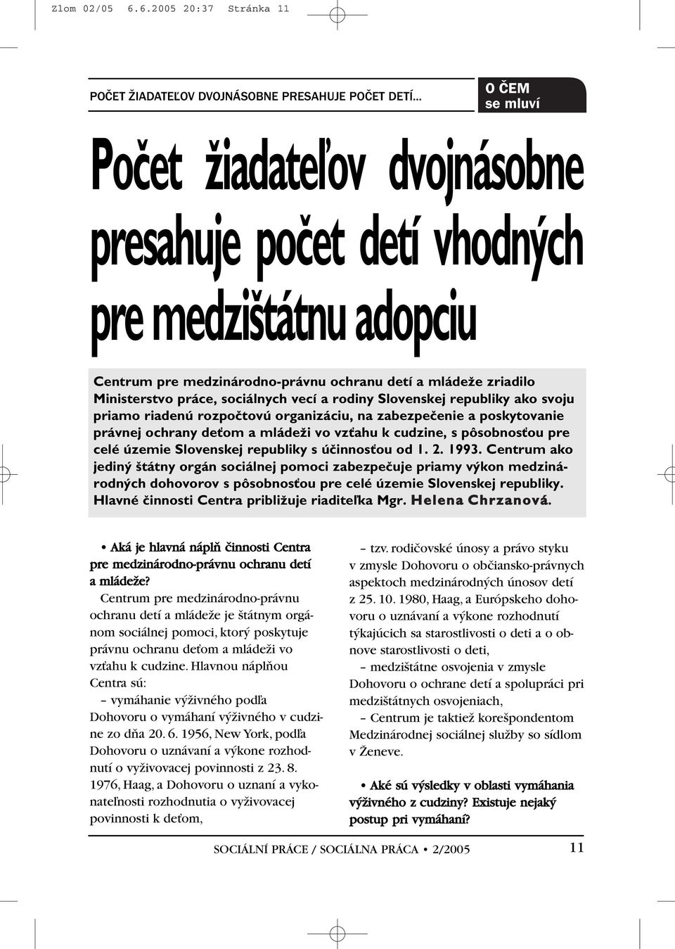 vecí a rodiny Slovenskej republiky ako svoju priamo riadenú rozpoãtovú organizáciu, na zabezpeãenie a poskytovanie právnej ochrany deèom a mládeïi vo vzèahu k cudzine, s pôsobnosèou pre celé územie