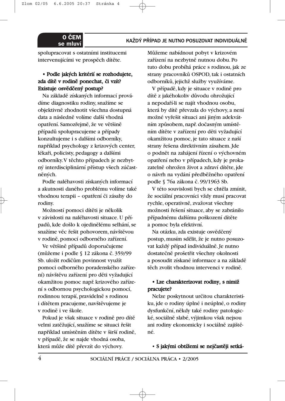 Samozfiejmû, Ïe ve vût inû pfiípadû spolupracujeme a pfiípady konzultujeme i s dal ími odborníky, napfiíklad psychology z krizov ch center, lékafii, policisty, pedagogy a dal ími odborníky.