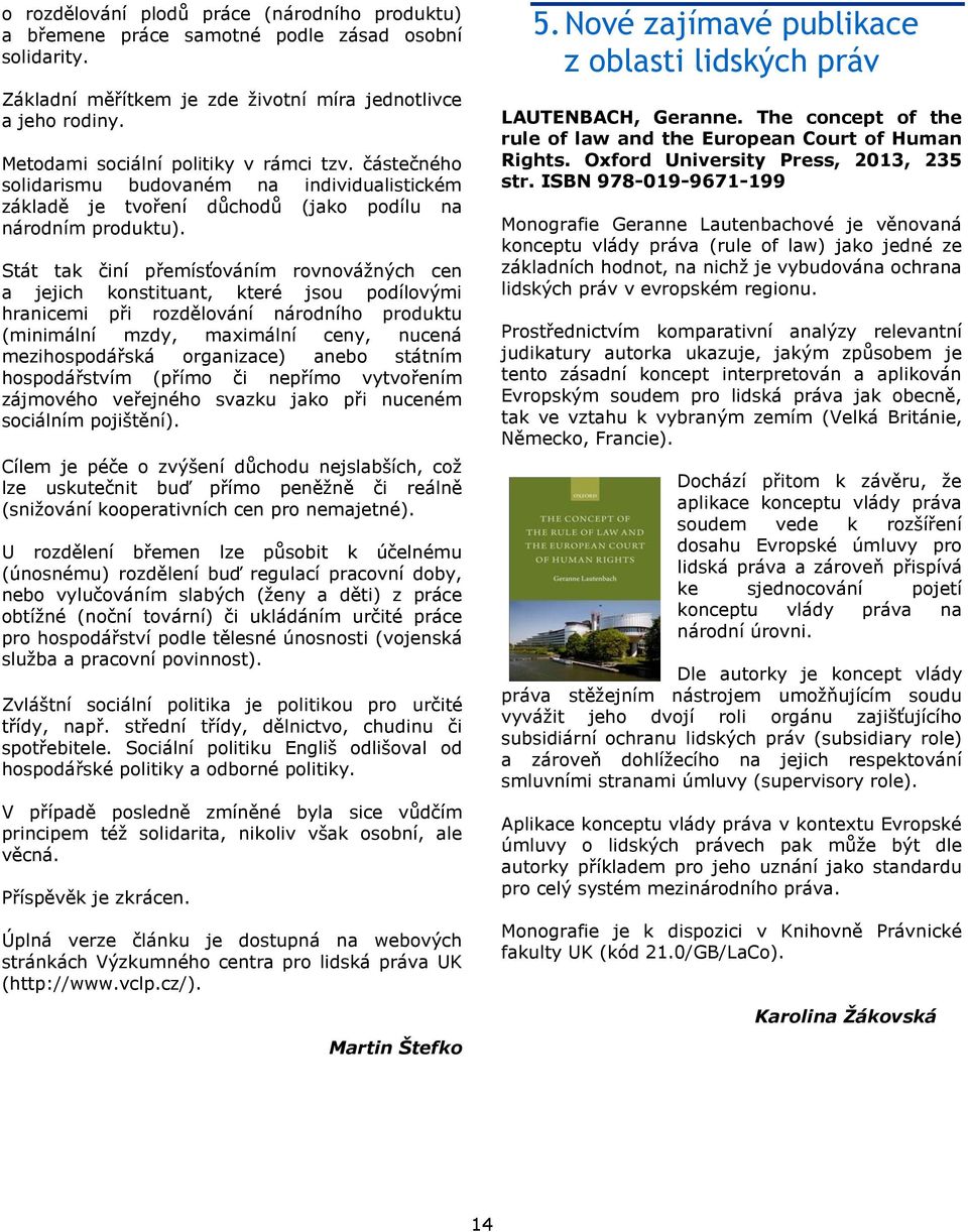 Stát tak činí přemísťováním rovnovážných cen a jejich konstituant, které jsou podílovými hranicemi při rozdělování národního produktu (minimální mzdy, maximální ceny, nucená mezihospodářská