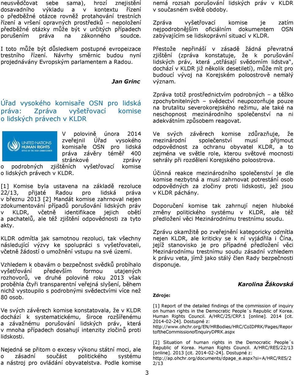 Jan Grinc Úřad vysokého komisaře OSN pro lidská práva: Zpráva vyšetřovací komise o lidských právech v KLDR nemá rozsah porušování lidských práv v KLDR v současném světě obdoby.