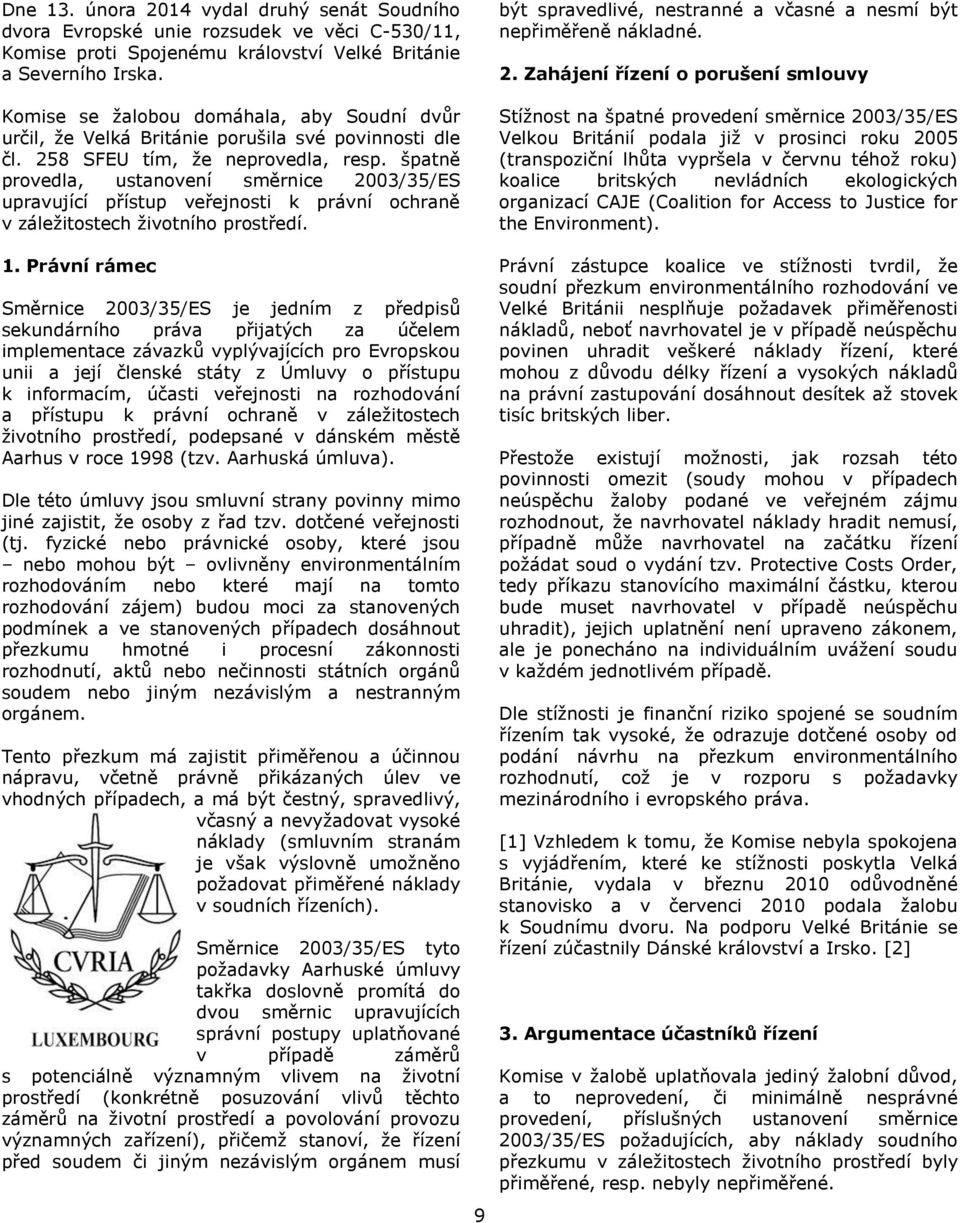 špatně provedla, ustanovení směrnice 2003/35/ES upravující přístup veřejnosti k právní ochraně v záležitostech životního prostředí.