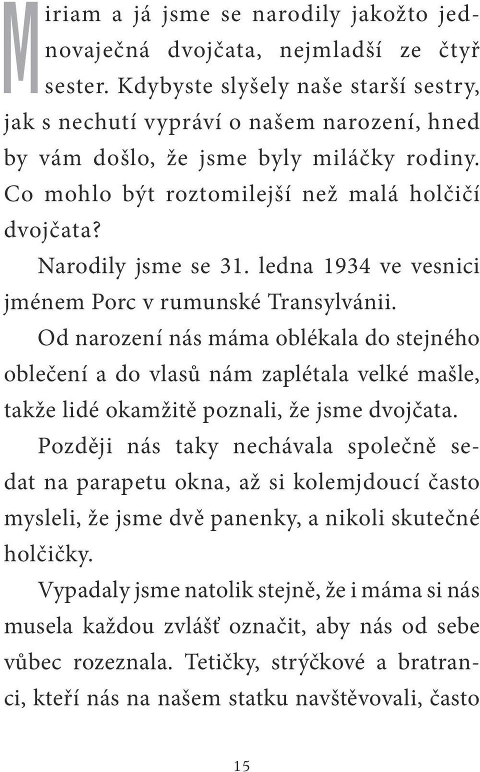 ledna 1934 ve vesnici jménem Porc v rumunské Transylvánii. Od narození nás máma oblékala do stejného oblečení a do vlasů nám zaplétala velké mašle, takže lidé okamžitě poznali, že jsme dvojčata.