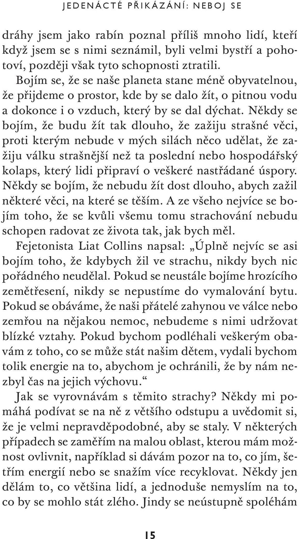 Někdy se bojím, že budu žít tak dlouho, že zažiju strašné věci, proti kterým nebude v mých silách něco udělat, že zažiju válku strašnější než ta poslední nebo hospodářský kolaps, který lidi připraví