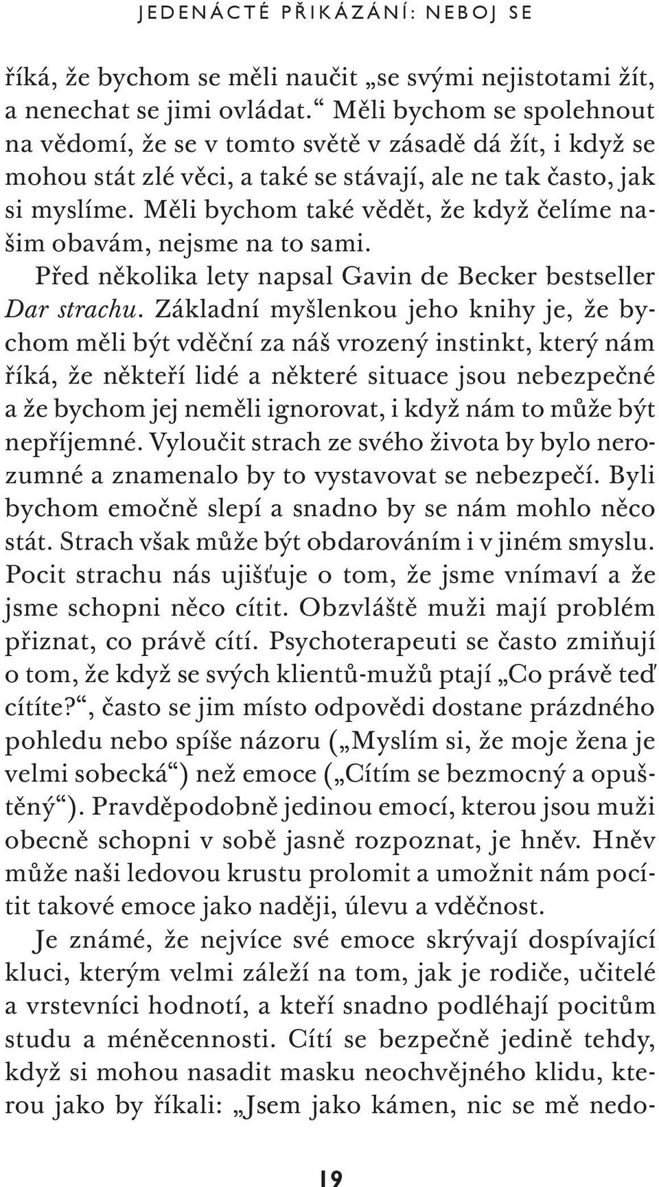 Měli bychom také vědět, že když čelíme našim obavám, nejsme na to sami. Před několika lety napsal Gavin de Becker bestseller Dar strachu.