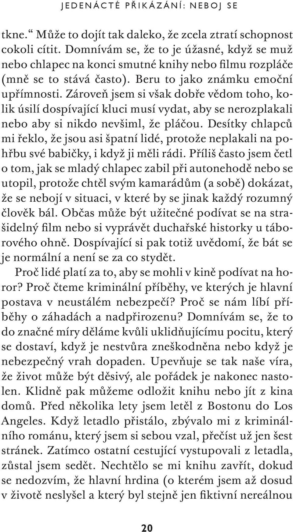 Zároveň jsem si však dobře vědom toho, kolik úsilí dospívající kluci musí vydat, aby se nerozplakali nebo aby si nikdo nevšiml, že pláčou.