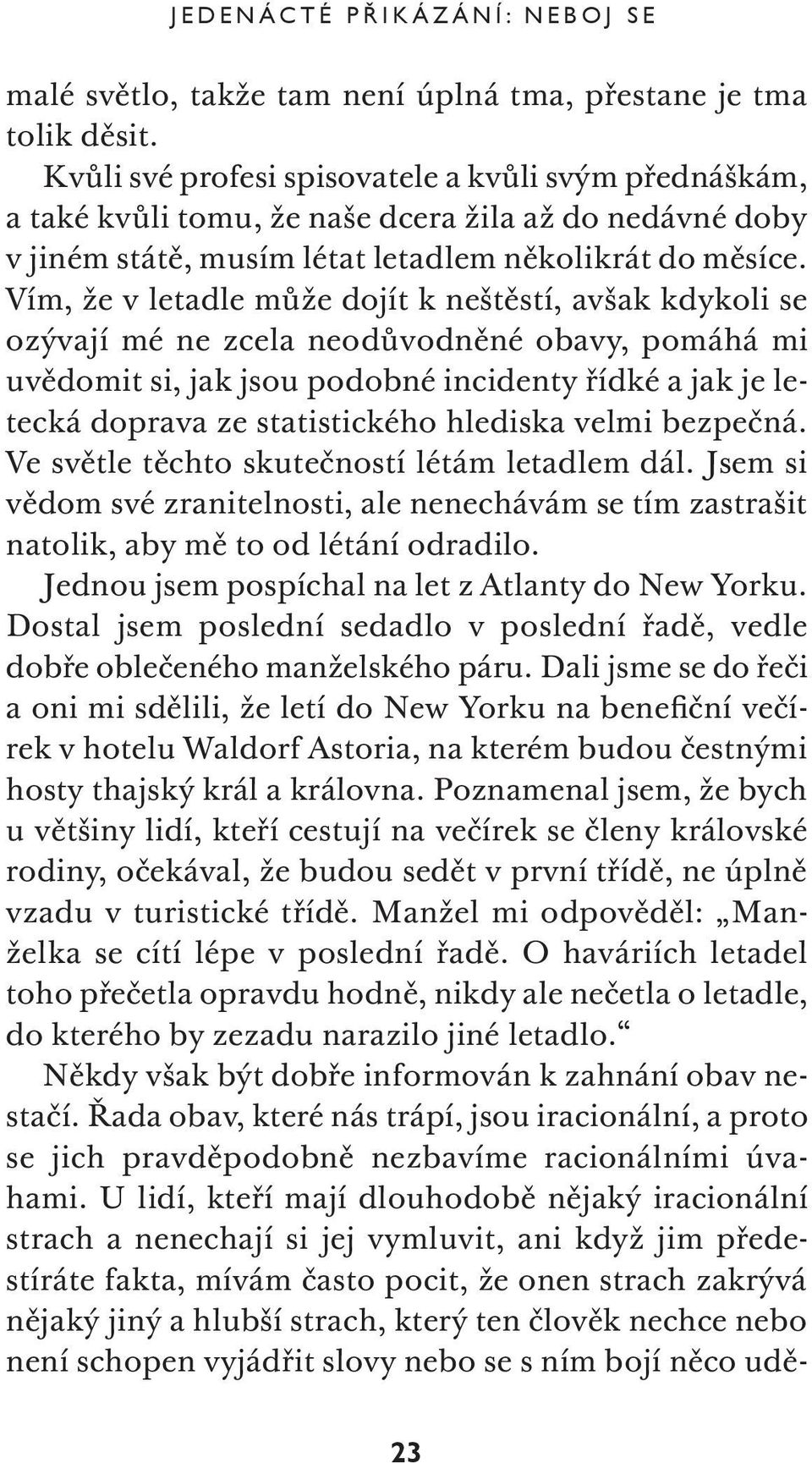 Vím, že v letadle může dojít k neštěstí, avšak kdykoli se ozývají mé ne zcela neodůvodněné obavy, pomáhá mi uvědomit si, jak jsou podobné incidenty řídké a jak je letecká doprava ze statistického