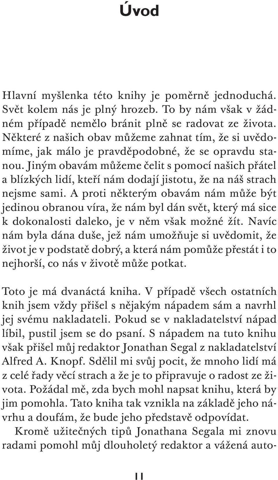 Jiným obavám můžeme čelit s pomocí našich přátel a blízkých lidí, kteří nám dodají jistotu, že na náš strach nejsme sami.