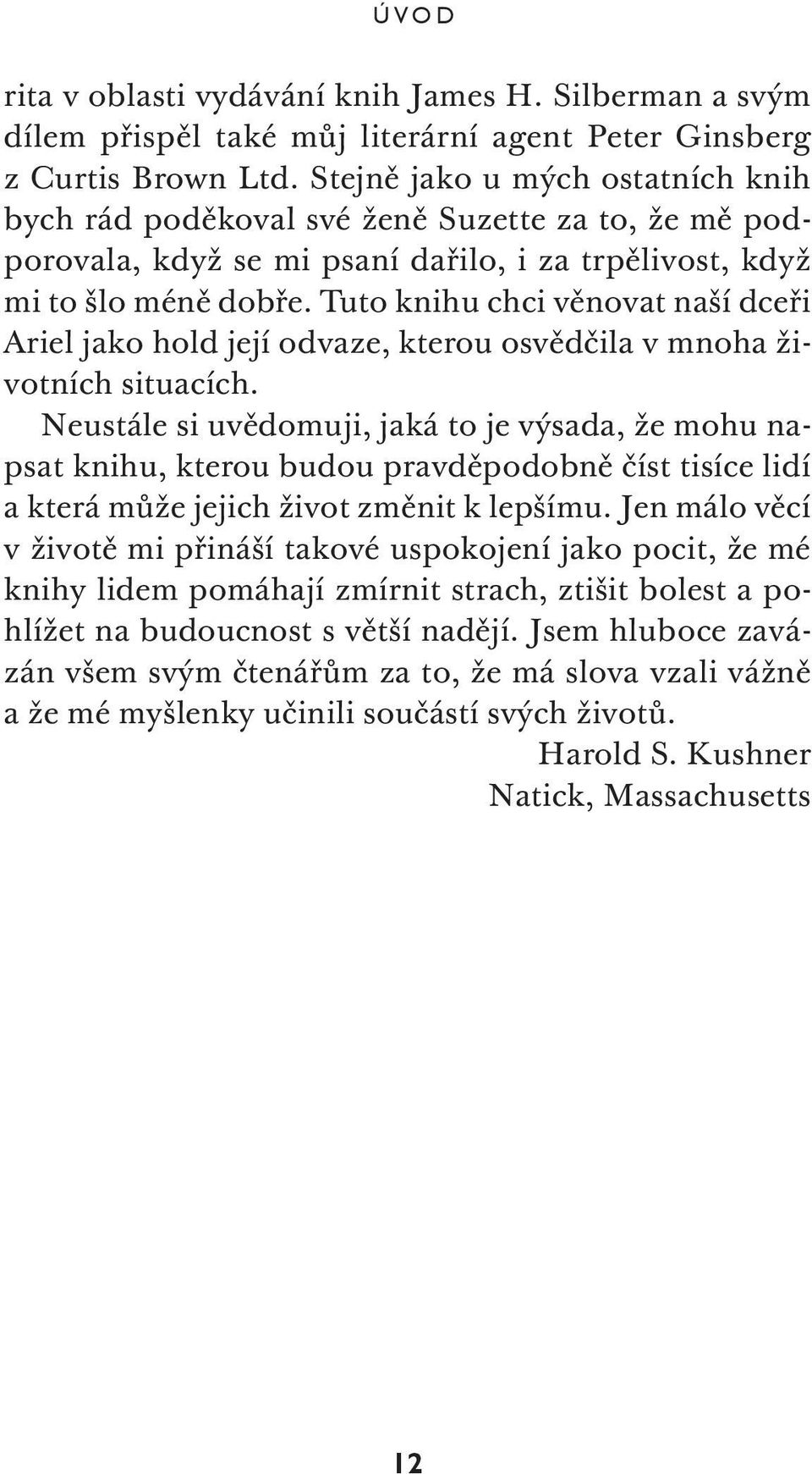 Tuto knihu chci věnovat naší dceři Ariel jako hold její odvaze, kterou osvědčila v mnoha životních situacích.