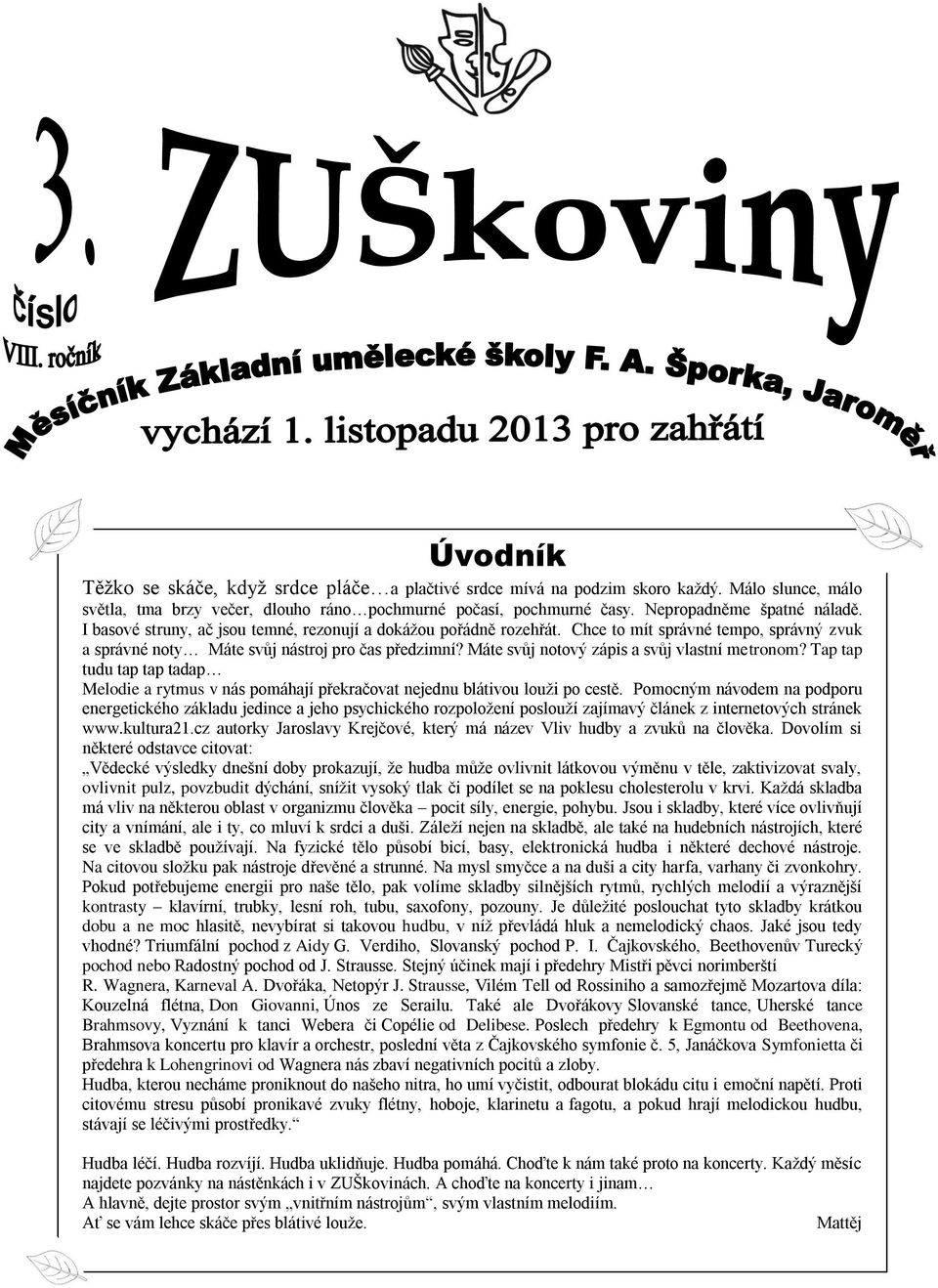 Máte svůj notový zápis a svůj vlastní metronom? Tap tap tudu tap tap tadap Melodie a rytmus v nás pomáhají překračovat nejednu blátivou louţi po cestě.