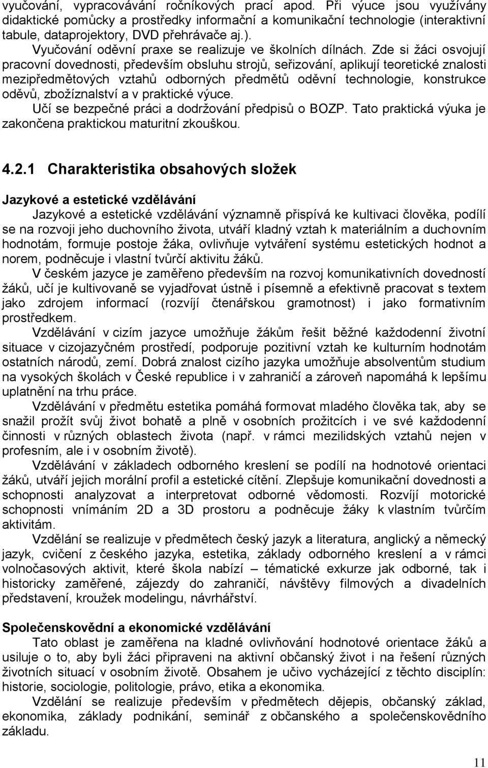 Zde si žáci osvojují pracovní dovednosti, především obsluhu strojů, seřizování, aplikují teoretické znalosti mezipředmětových vztahů odborných předmětů oděvní technologie, konstrukce oděvů,