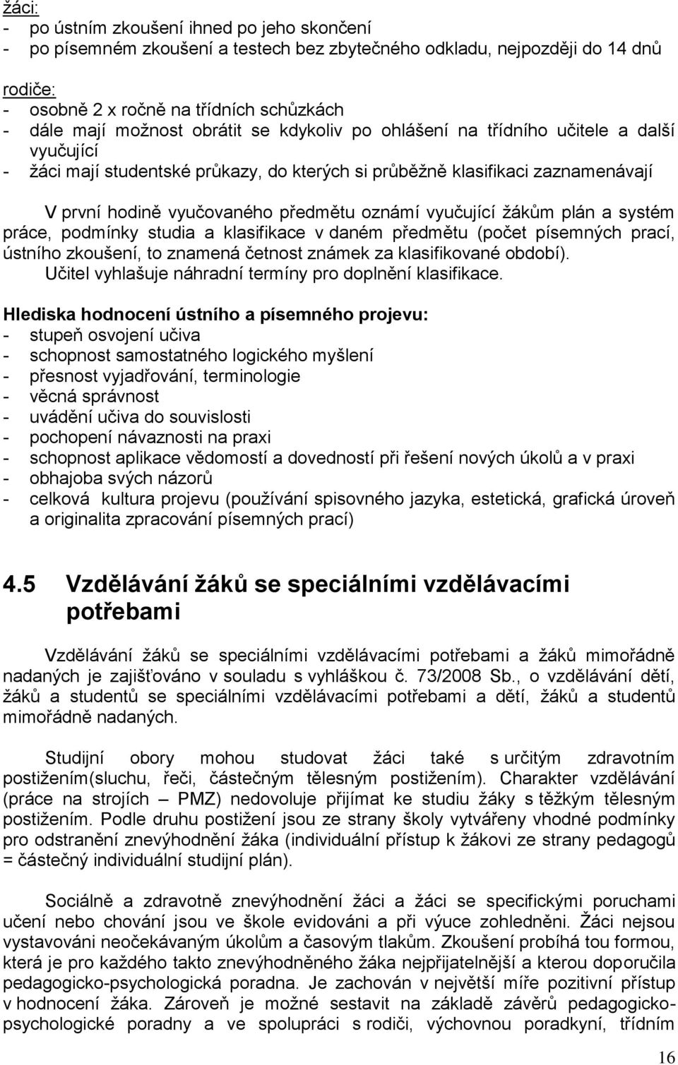 vyučující žákům plán a systém práce, podmínky studia a klasifikace v daném předmětu (počet písemných prací, ústního zkoušení, to znamená četnost známek za klasifikované období).