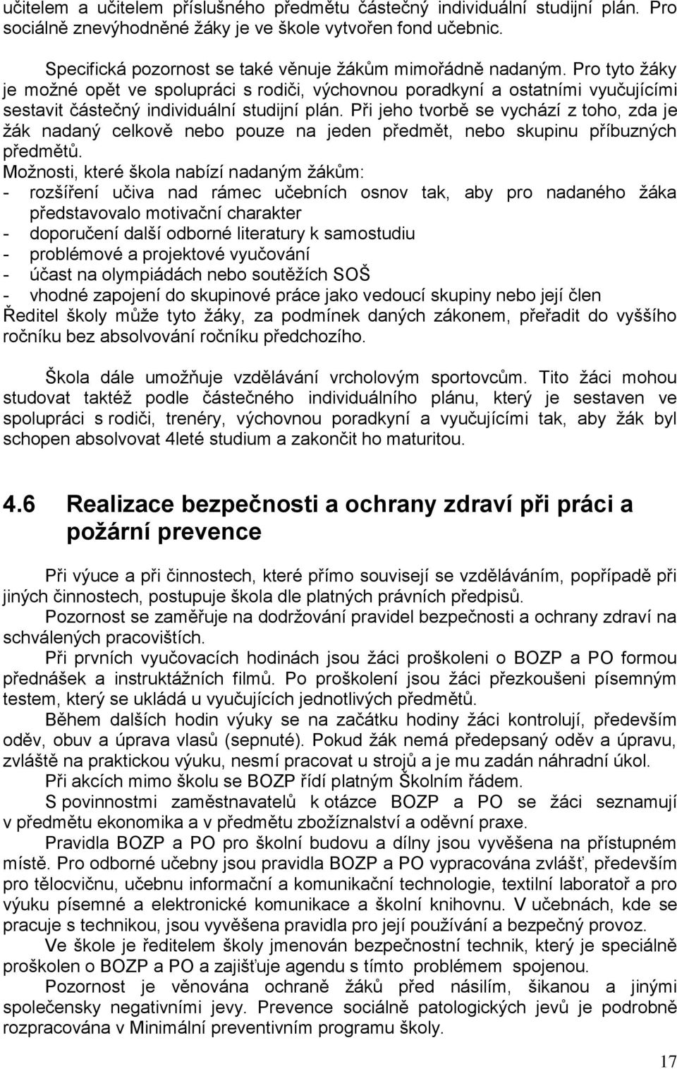 Pro tyto žáky je možné opět ve spolupráci s rodiči, výchovnou poradkyní a ostatními vyučujícími sestavit částečný individuální studijní plán.