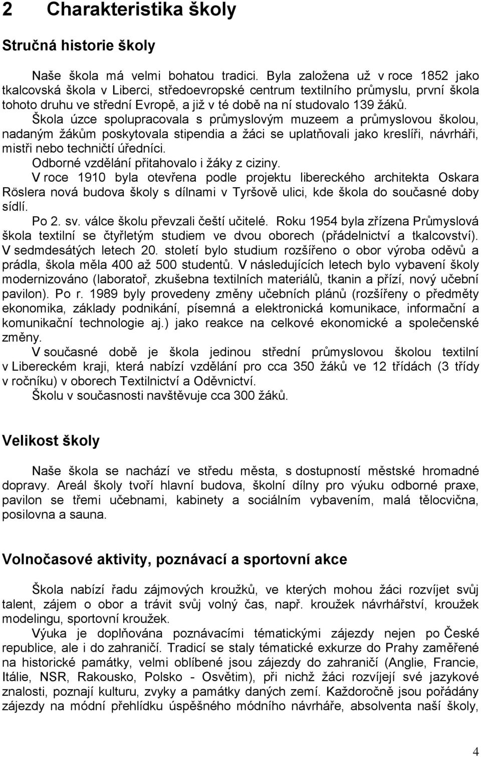 Škola úzce spolupracovala s průmyslovým muzeem a průmyslovou školou, nadaným žákům poskytovala stipendia a žáci se uplatňovali jako kreslíři, návrháři, mistři nebo techničtí úředníci.