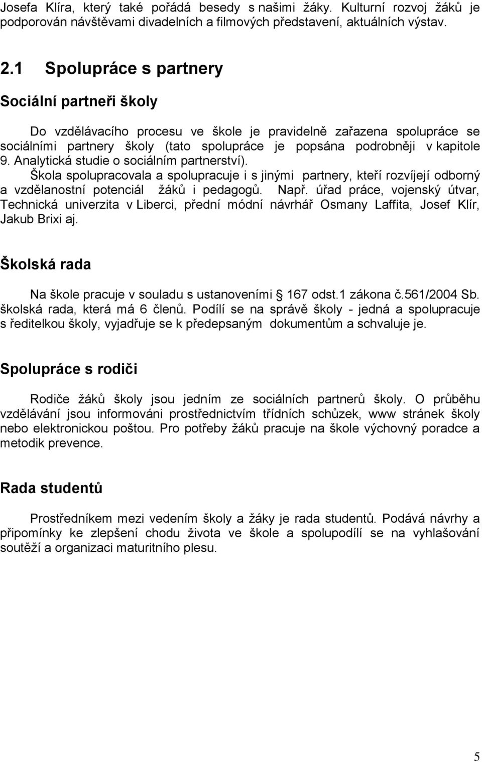 Analytická studie o sociálním partnerství). Škola spolupracovala a spolupracuje i s jinými partnery, kteří rozvíjejí odborný a vzdělanostní potenciál žáků i pedagogů. Např.