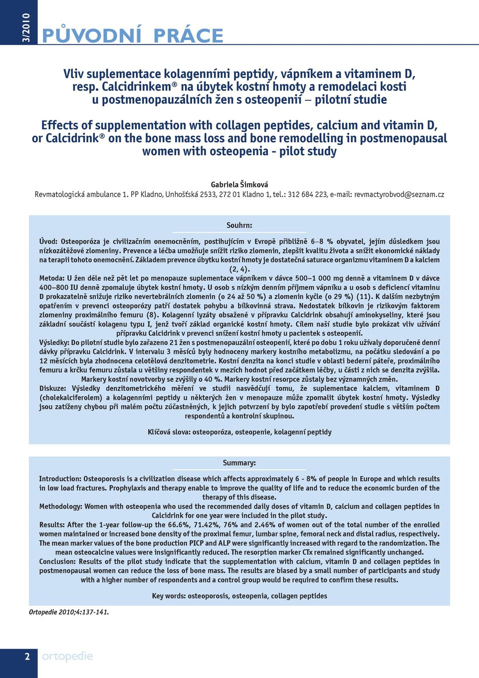 the bone mass loss and bone remodelling in postmenopausal women with osteopenia - pilot study Gabriela Šimková Revmatologická ambulance 1. PP Kladno, Unhošťská 2533, 272 1 Kladno 1, tel.