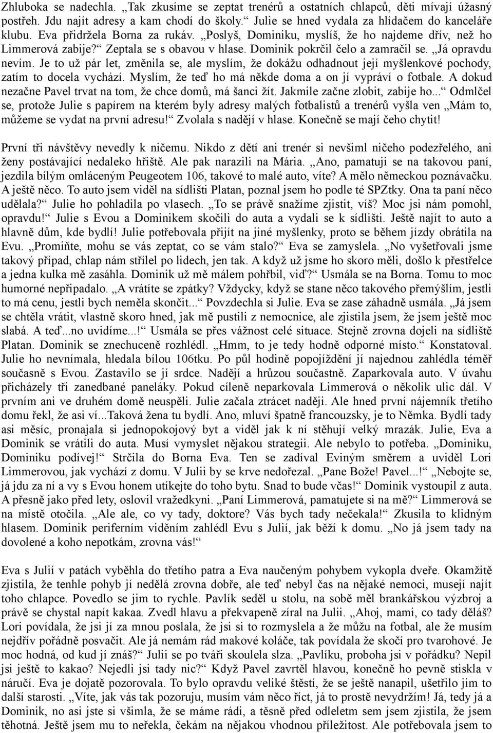 Je to už pár let, změnila se, ale myslím, že dokážu odhadnout její myšlenkové pochody, zatím to docela vychází. Myslím, že teď ho má někde doma a on jí vypráví o fotbale.