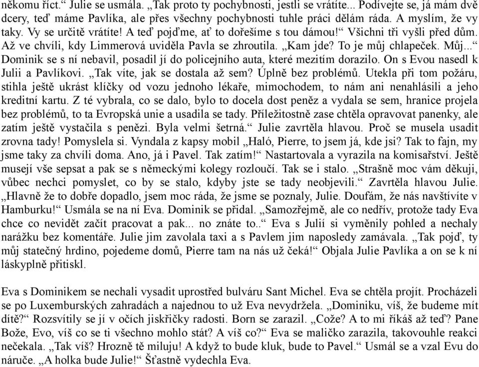 Můj... Dominik se s ní nebavil, posadil jí do policejního auta, které mezitím dorazilo. On s Evou nasedl k Julii a Pavlíkovi. Tak víte, jak se dostala až sem? Úplně bez problémů.