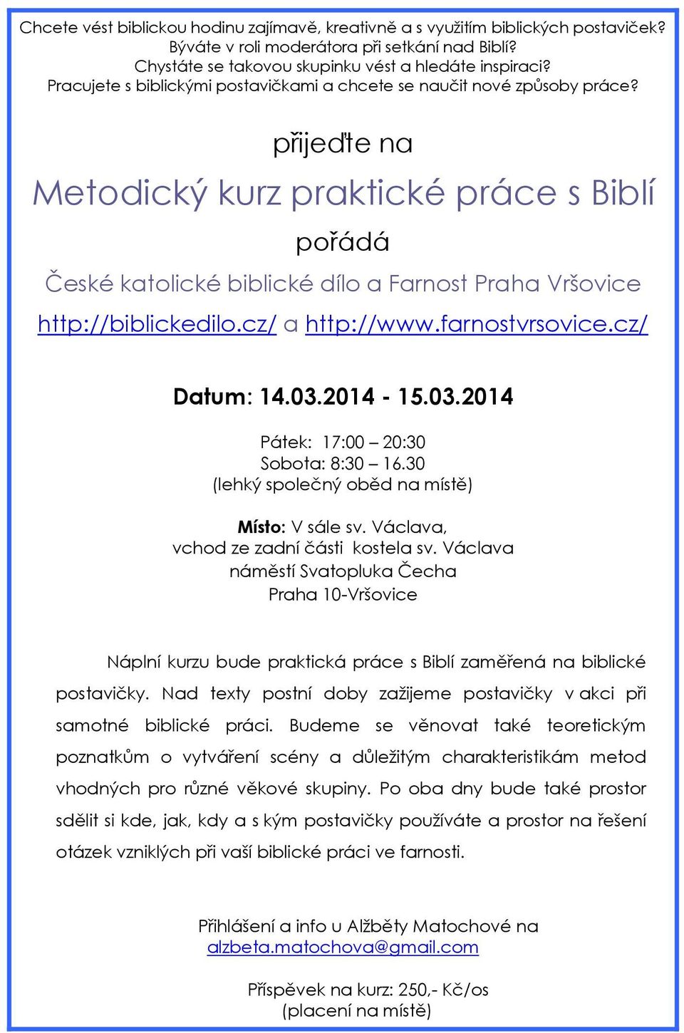 přijeďte na Metodický kurz praktické práce s Biblí pořádá České katolické biblické dílo a Farnost Praha Vršovice http://biblickedilo.cz/ a http://www.farnostvrsovice.cz/ Datum: 14.03.