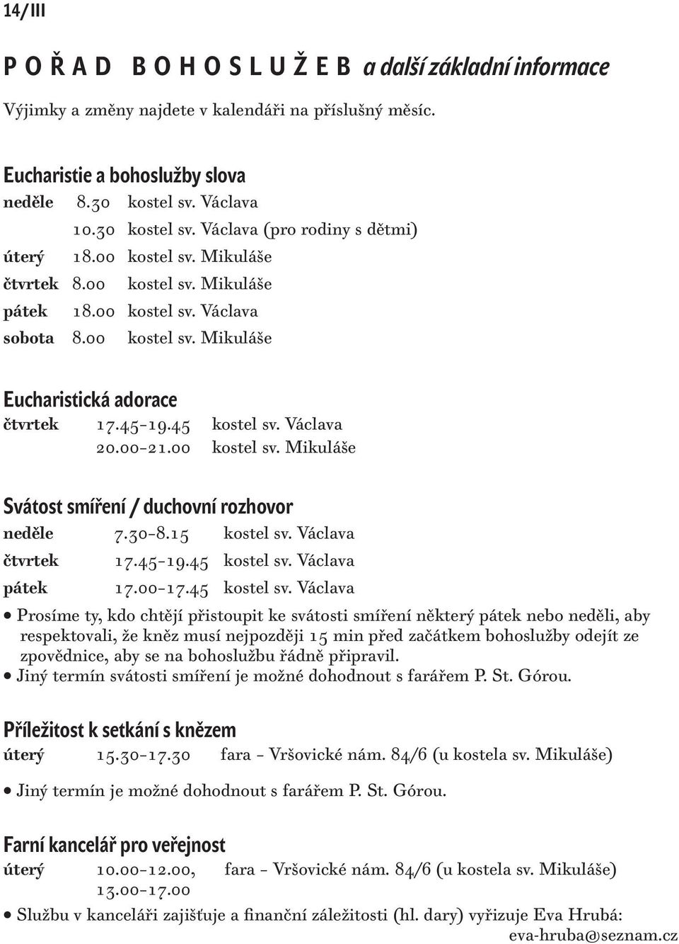 Václava 20.00 21.00 kostel sv. Mikuláše Svátost smíření / duchovní rozhovor neděle 7.30 8.15 kostel sv. Václava čtvrtek 17.45 19.45 kostel sv.