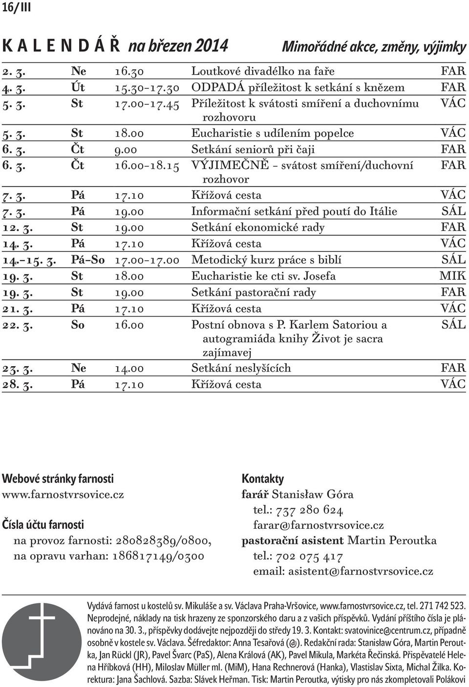 15 VÝJIMEČNĚ svátost smíření/duchovní FAR rozhovor 7. 3. Pá 17.10 Křížová cesta VÁC 7. 3. Pá 19.00 Informační setkání před poutí do Itálie SÁL 12. 3. St 19.00 Setkání ekonomické rady FAR 14. 3. Pá 17.10 Křížová cesta VÁC 14.