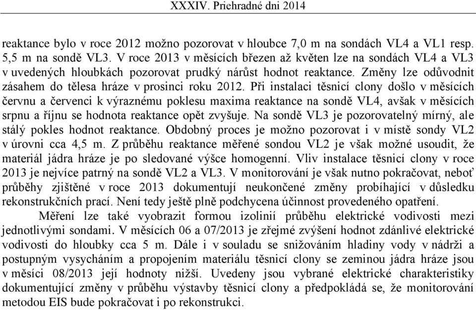 Při instalaci těsnicí clony došlo v měsících červnu a červenci k výraznému poklesu maxima reaktance na sondě VL4, avšak v měsících srpnu a říjnu se hodnota reaktance opět zvyšuje.