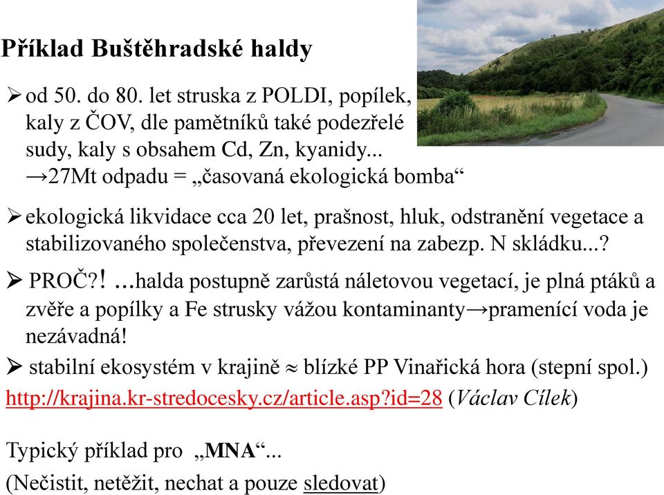 N skládku...? PROČ?!...halda postupně zarůstá náletovou vegetací, je plná ptáků a zvěře a popílky a Fe strusky vážou kontaminanty pramenící voda je nezávadná!