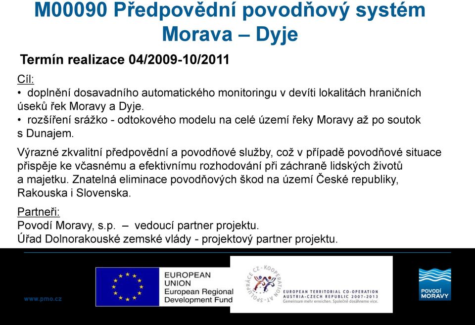 Výrazné zkvalitní předpovědní a povodňové služby, což v případě povodňové situace přispěje ke včasnému a efektivnímu rozhodování při záchraně lidských životů a