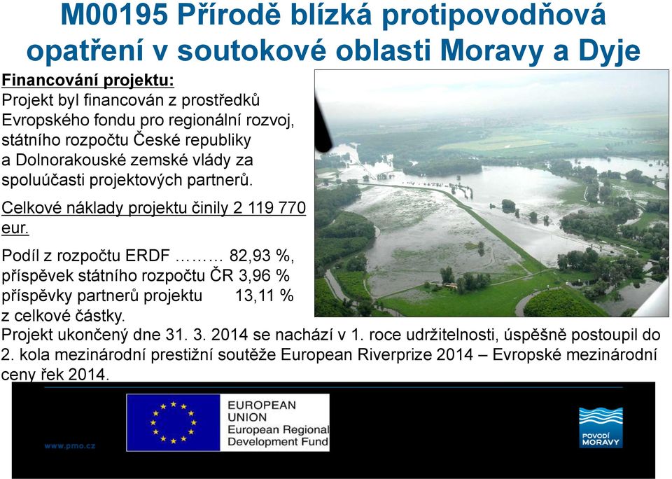 Podíl z rozpočtu ERDF 82,93 %, příspěvek státního rozpočtu ČR 3,96 % příspěvky partnerů projektu 13,11 % z celkové částky. Projekt ukončený dne 31. 3. 2014 se nachází v 1.