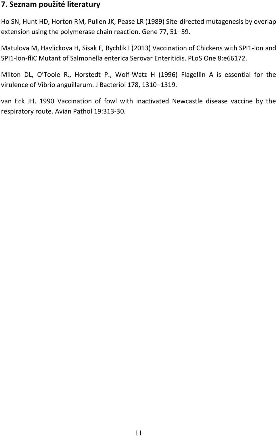 Matulova M, Havlickova H, Sisak F, Rychlik I (2013) Vaccination of Chickens with SPI1-lon and SPI1-lon-fliC Mutant of Salmonella enterica Serovar Enteritidis.