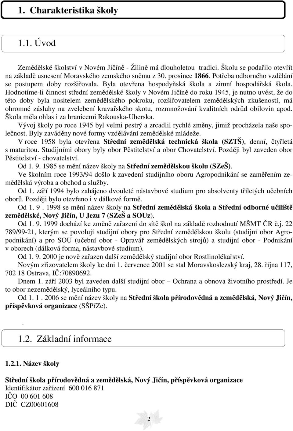 Hodnotíme-li činnost střední zemědělské školy v Novém Jičíně do roku 1945, je nutno uvést, že do této doby byla nositelem zemědělského pokroku, rozšiřovatelem zemědělských zkušeností, má ohromné