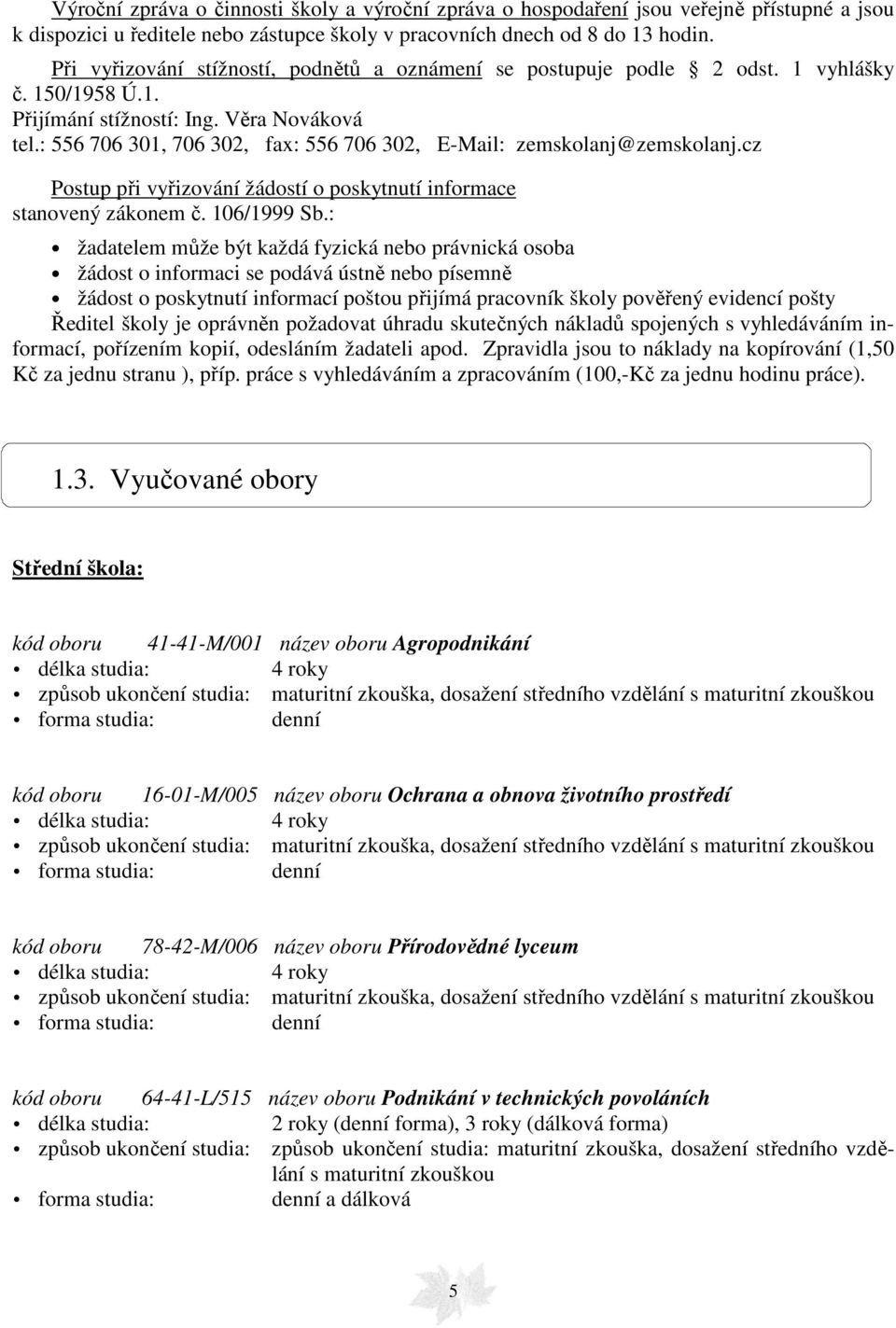 : 556 706 301, 706 302, fax: 556 706 302, E-Mail: zemskolanj@zemskolanj.cz Postup při vyřizování žádostí o poskytnutí informace stanovený zákonem č. 106/1999 Sb.