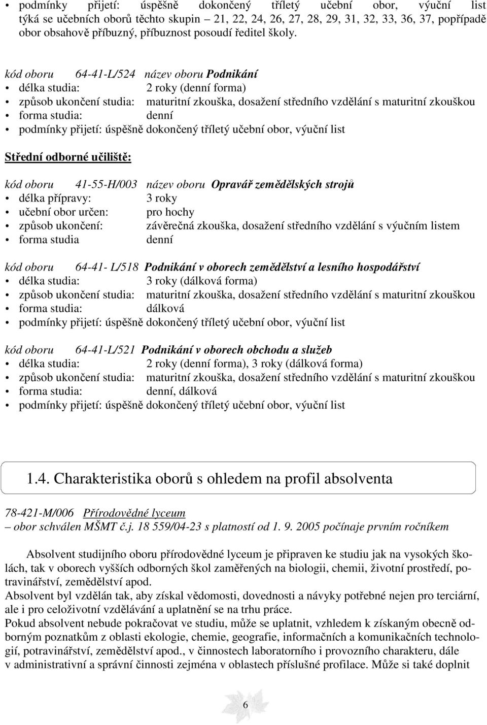 kód oboru 64-41-L/524 název oboru Podnikání délka studia: 2 roky (denní forma) způsob ukončení studia: maturitní zkouška, dosažení středního vzdělání s maturitní zkouškou forma studia: denní podmínky