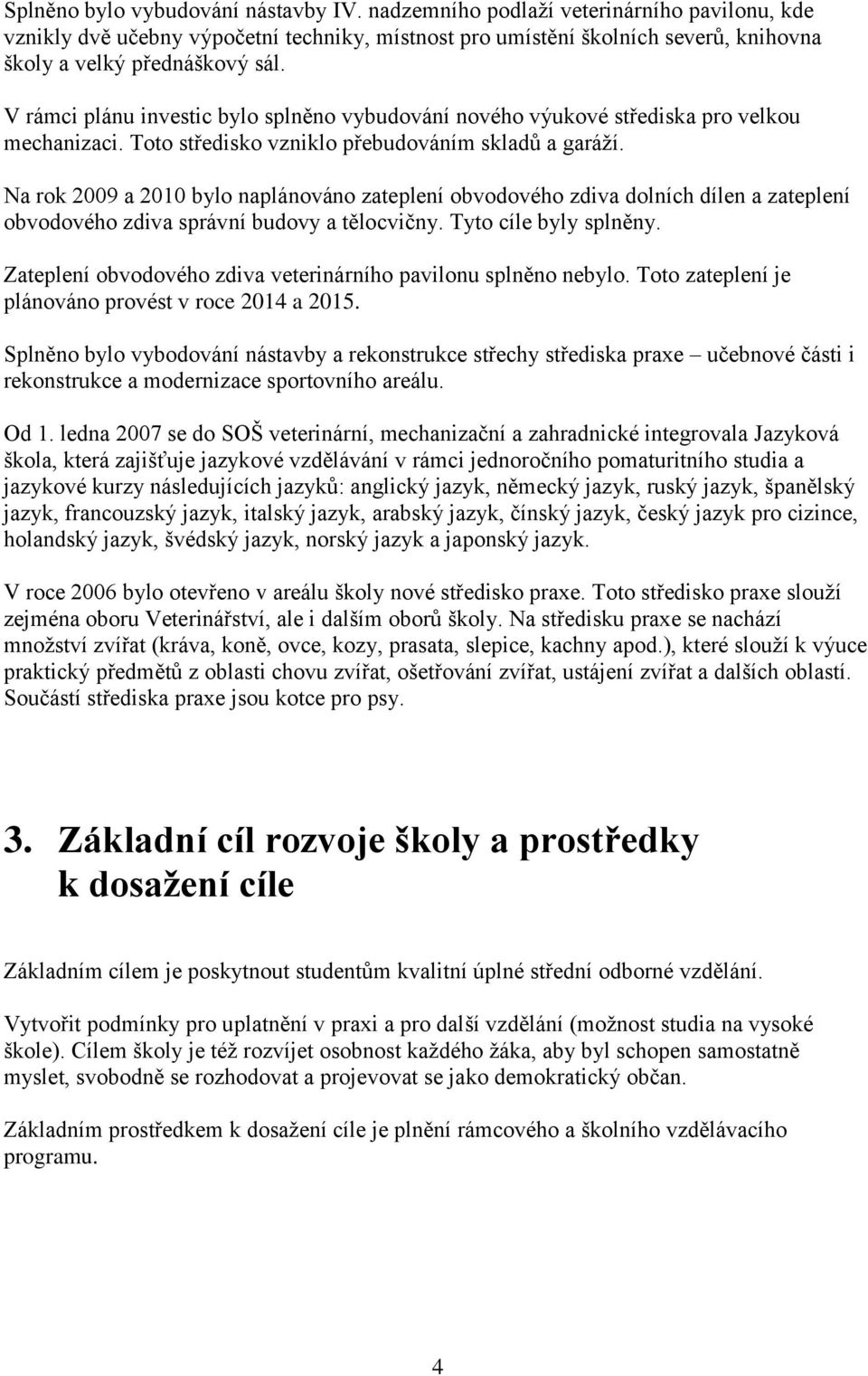 V rámci plánu investic bylo splněno vybudování nového výukové střediska pro velkou mechanizaci. Toto středisko vzniklo přebudováním skladů a garáží.