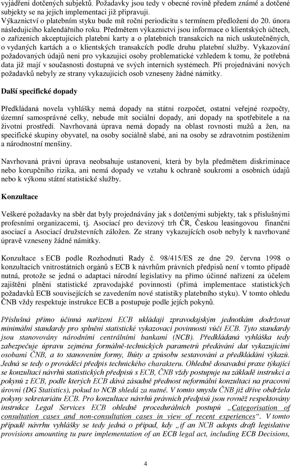 Předmětem výkaznictví jsou informace o klientských účtech, o zařízeních akceptujících platební karty a o platebních transakcích na nich uskutečněných, o vydaných kartách a o klientských transakcích