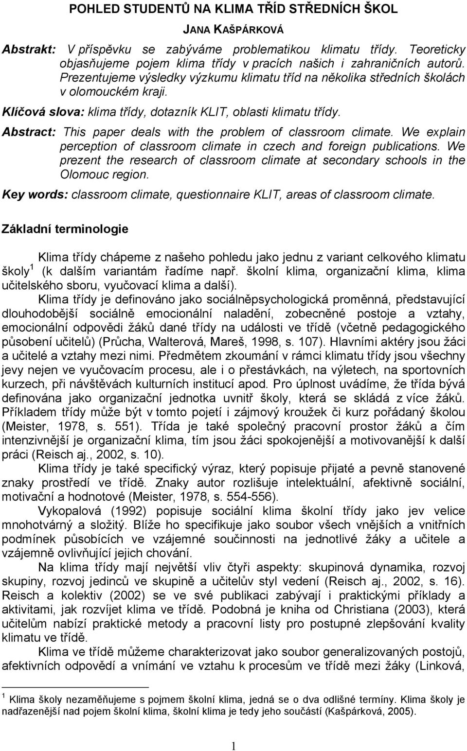 Klíčová slova: klima třídy, dotazník KLIT, oblasti klimatu třídy. Abstract: This paper deals with the problem of classroom climate.