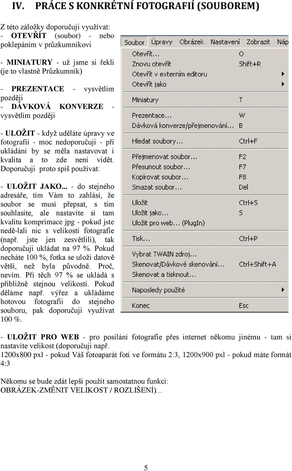 vidět. Doporučuji proto spíš používat: - ULOŢIT JAKO.