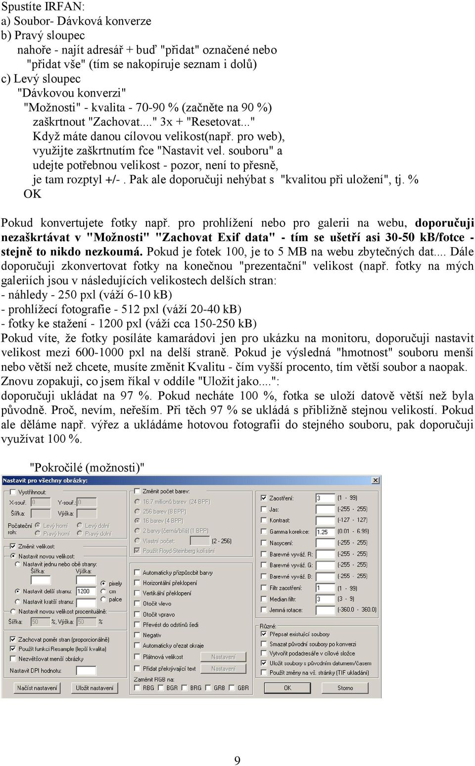 souboru" a udejte potřebnou velikost - pozor, není to přesně, je tam rozptyl +/-. Pak ale doporučuji nehýbat s "kvalitou při uložení", tj. % OK Pokud konvertujete fotky např.