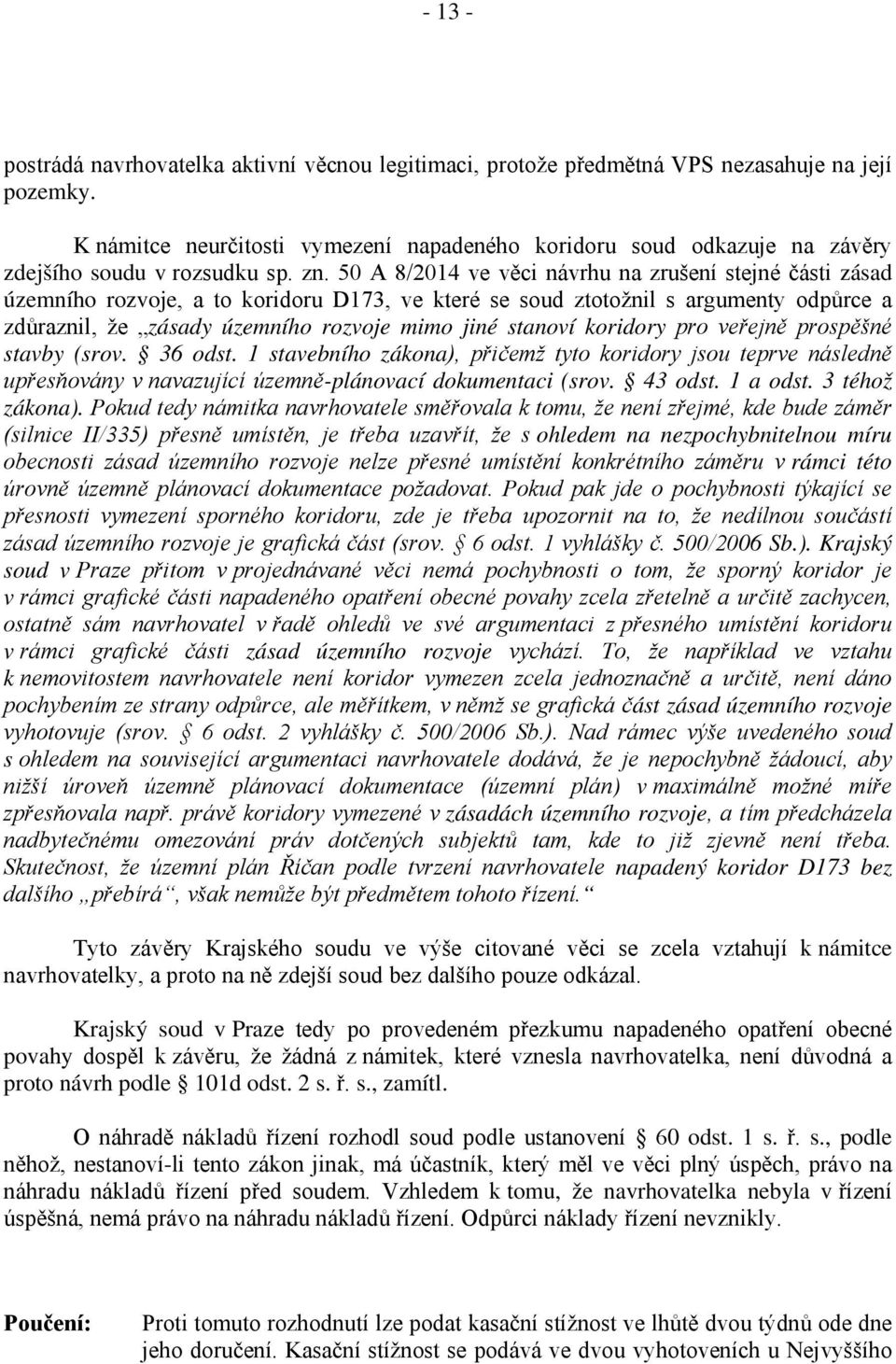 50 A 8/2014 ve věci návrhu na zrušení stejné části zásad územního rozvoje, a to koridoru D173, ve které se soud ztotožnil s argumenty odpůrce a zdůraznil, že zásady územního rozvoje mimo jiné stanoví