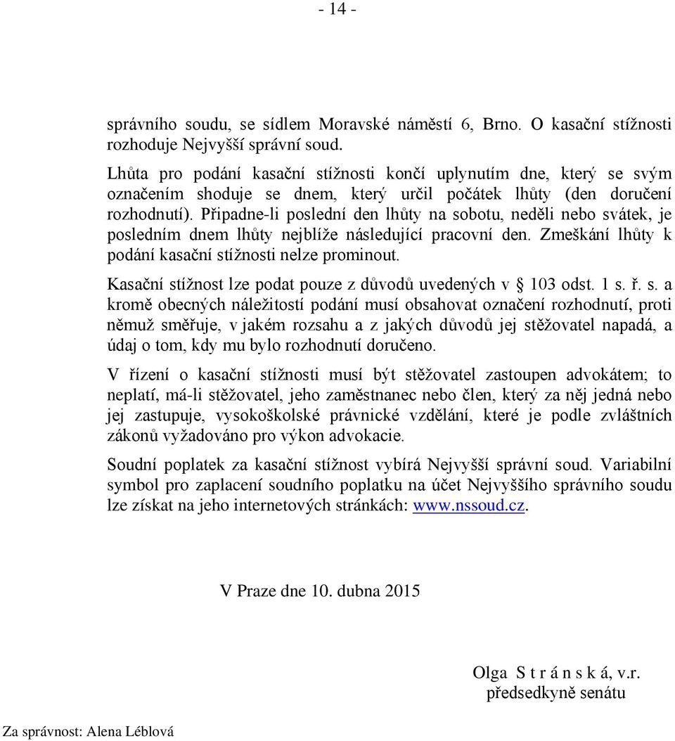 Připadne-li poslední den lhůty na sobotu, neděli nebo svátek, je posledním dnem lhůty nejblíže následující pracovní den. Zmeškání lhůty k podání kasační stížnosti nelze prominout.