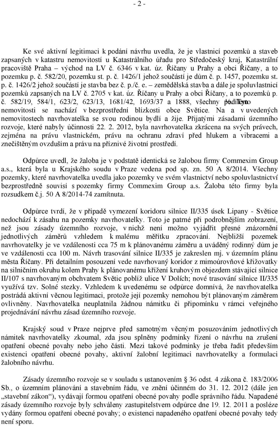 p./č. e. zemědělská stavba a dále je spoluvlastnicí pozemků zapsaných na LV č. 2705 v kat. úz. Říčany u Prahy a obci Říčany, a to pozemků p. č. 582/19, 584/1, 623/2, 623/13, 1681/42, 1693/37 a 1888, všechny podílem ½.