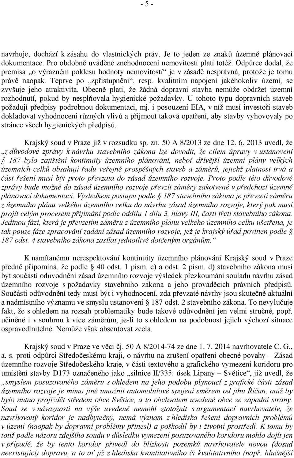 kvalitním napojení jakéhokoliv území, se zvyšuje jeho atraktivita. Obecně platí, že žádná dopravní stavba nemůže obdržet územní rozhodnutí, pokud by nesplňovala hygienické požadavky.