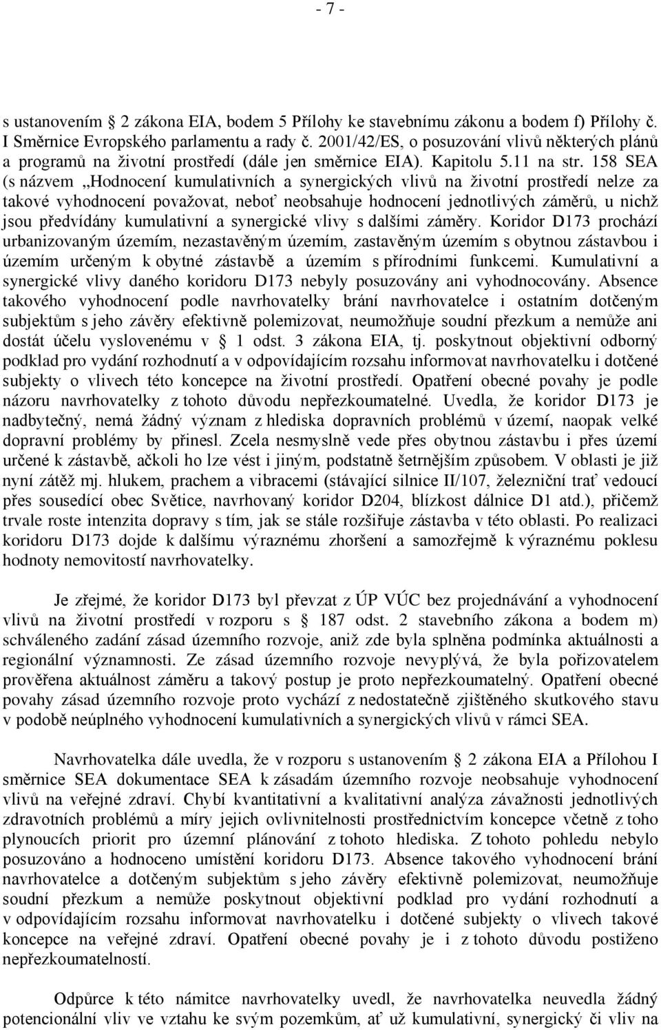 158 SEA (s názvem Hodnocení kumulativních a synergických vlivů na životní prostředí nelze za takové vyhodnocení považovat, neboť neobsahuje hodnocení jednotlivých záměrů, u nichž jsou předvídány