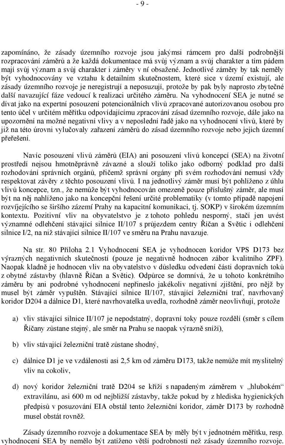 Jednotlivé záměry by tak neměly být vyhodnocovány ve vztahu k detailním skutečnostem, které sice v území existují, ale zásady územního rozvoje je neregistrují a neposuzují, protože by pak byly