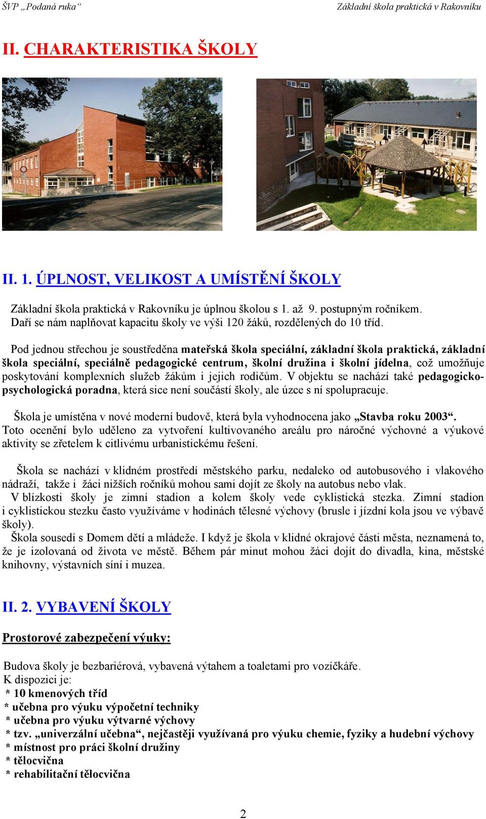 poskytování komplexních služeb žákům i jejich rodičům. V objektu se nachází také pedagogickopsychologická poradna, která sice není součástí školy, ale úzce s ní spolupracuje.